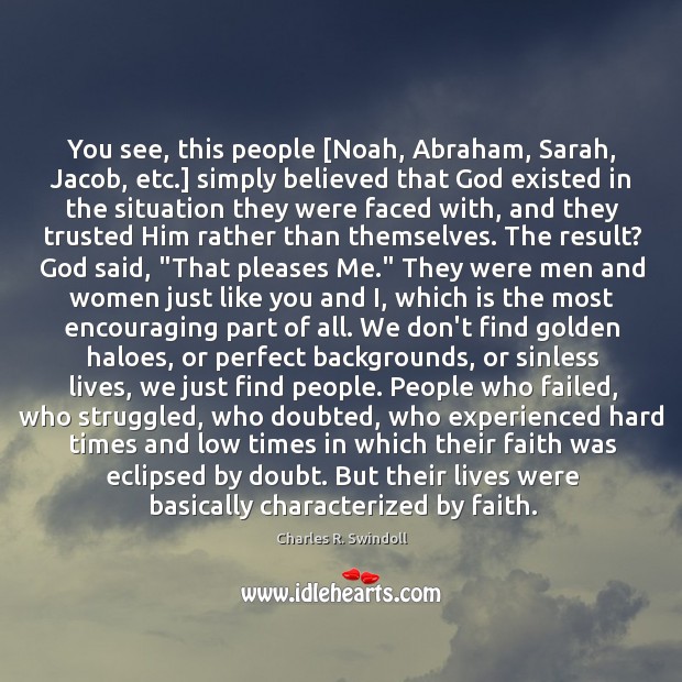 You see, this people [Noah, Abraham, Sarah, Jacob, etc.] simply believed that Charles R. Swindoll Picture Quote