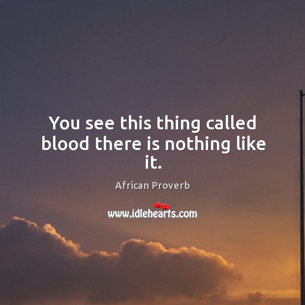 You see this thing called blood there is nothing like it. Image