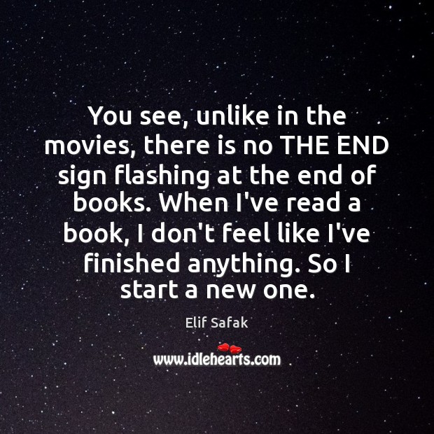 You see, unlike in the movies, there is no THE END sign Elif Safak Picture Quote