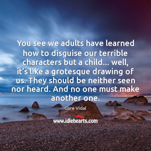 You see we adults have learned how to disguise our terrible characters Gore Vidal Picture Quote