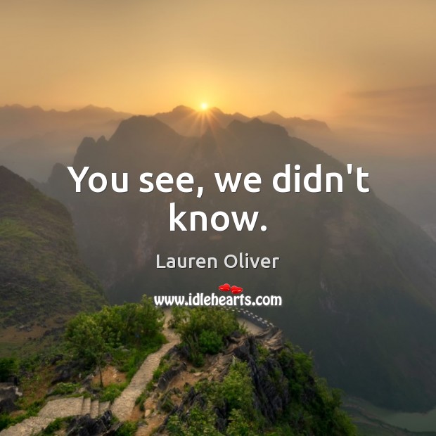 You see, we didn’t know. Lauren Oliver Picture Quote