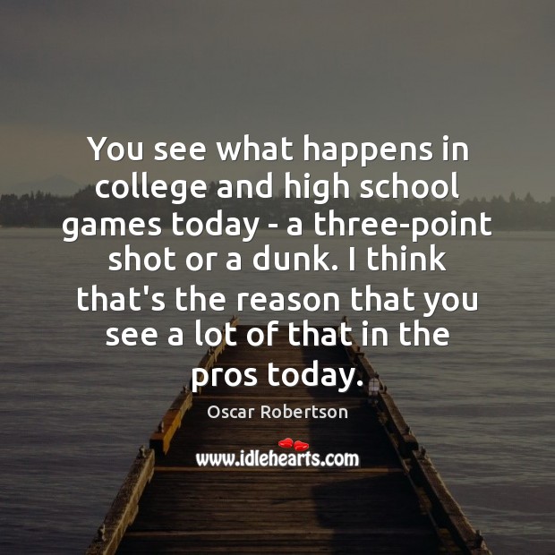 You see what happens in college and high school games today – Oscar Robertson Picture Quote