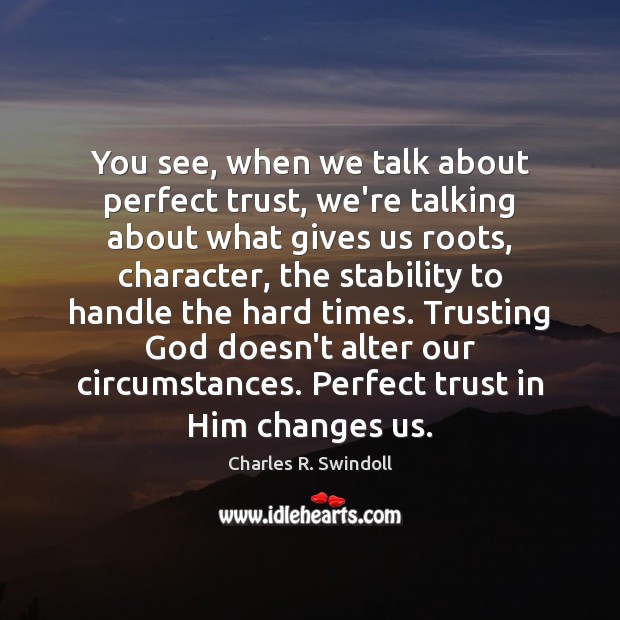 You see, when we talk about perfect trust, we’re talking about what Charles R. Swindoll Picture Quote