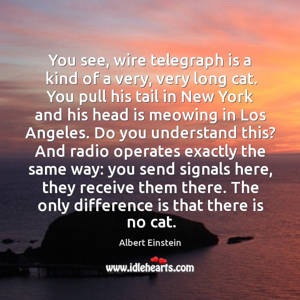 You see, wire telegraph is a kind of a very, very long Image