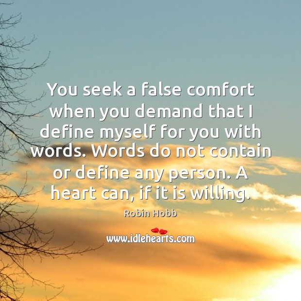 You seek a false comfort when you demand that I define myself Robin Hobb Picture Quote