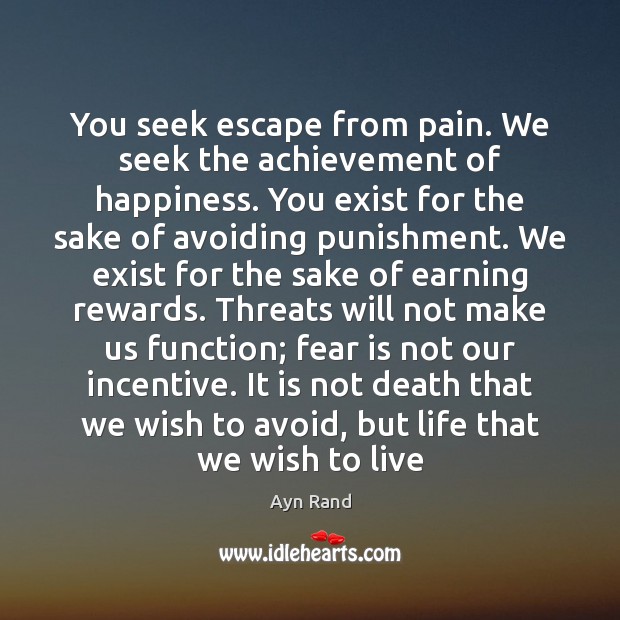 You seek escape from pain. We seek the achievement of happiness. You Image