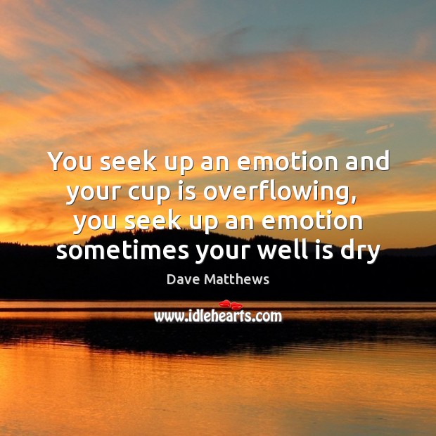 You seek up an emotion and your cup is overflowing,   you seek Image