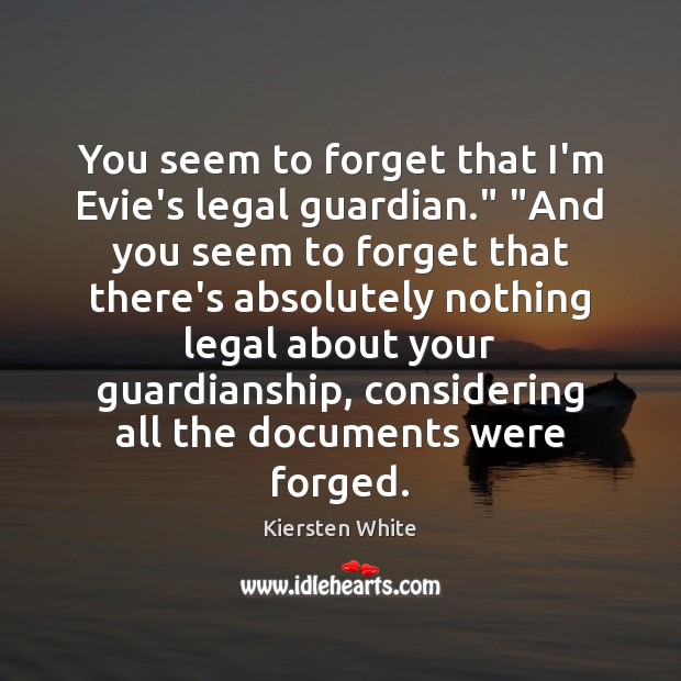 You seem to forget that I’m Evie’s legal guardian.” “And you seem Legal Quotes Image