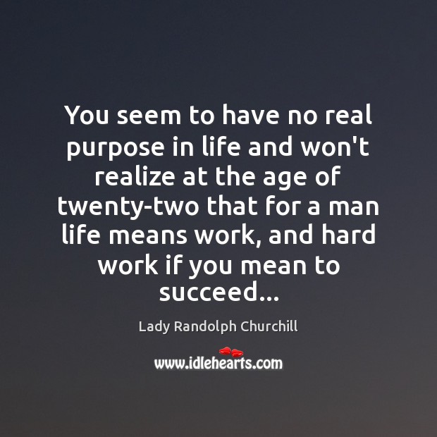 You seem to have no real purpose in life and won’t realize Lady Randolph Churchill Picture Quote