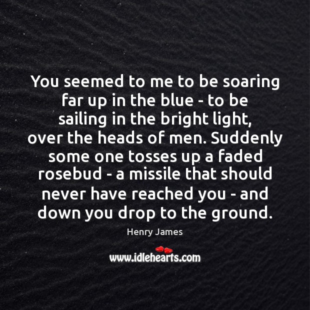 You seemed to me to be soaring far up in the blue Henry James Picture Quote
