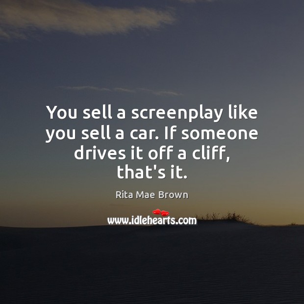 You sell a screenplay like you sell a car. If someone drives it off a cliff, that’s it. Rita Mae Brown Picture Quote