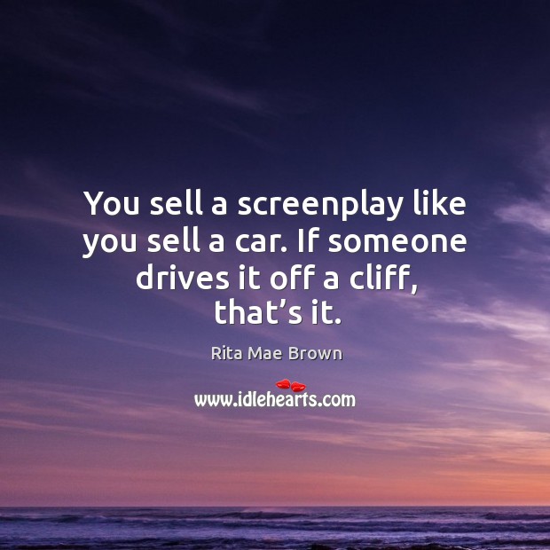 You sell a screenplay like you sell a car. If someone drives it off a cliff, that’s it. Rita Mae Brown Picture Quote