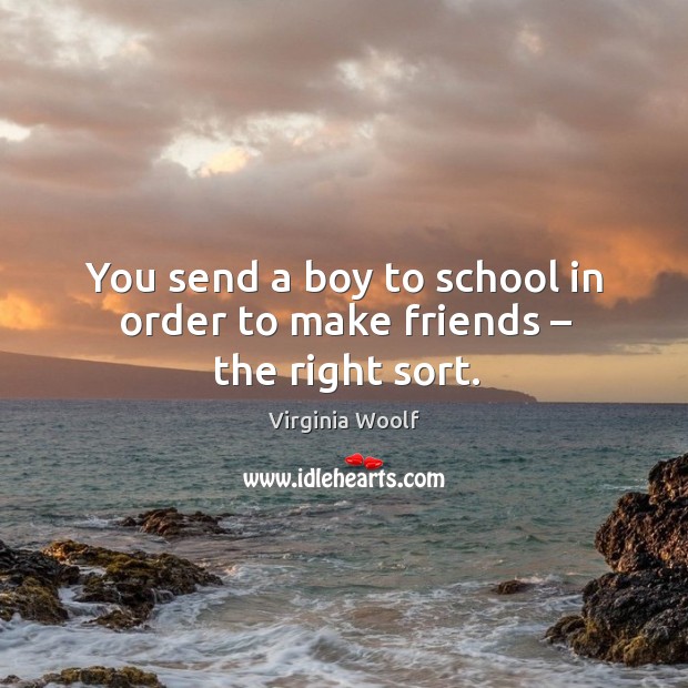 You send a boy to school in order to make friends – the right sort. School Quotes Image