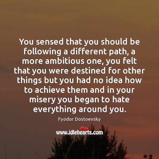 You sensed that you should be following a different path, a more Image