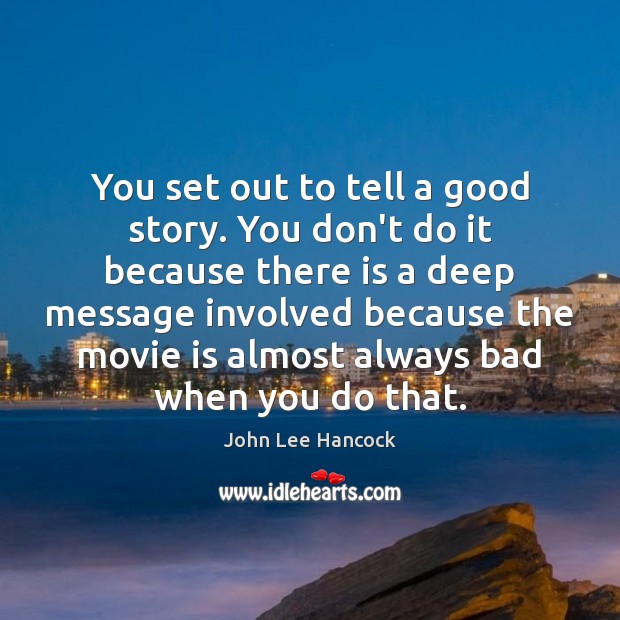 You set out to tell a good story. You don’t do it John Lee Hancock Picture Quote