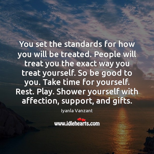 You set the standards for how you will be treated. People will Good Quotes Image