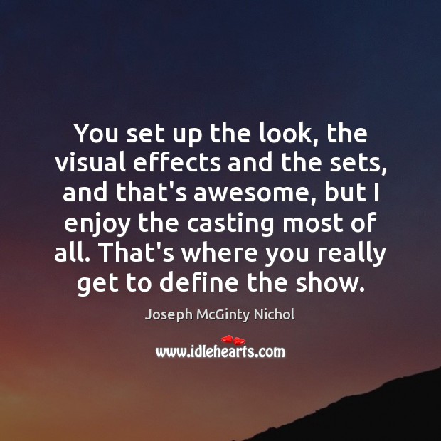 You set up the look, the visual effects and the sets, and Joseph McGinty Nichol Picture Quote