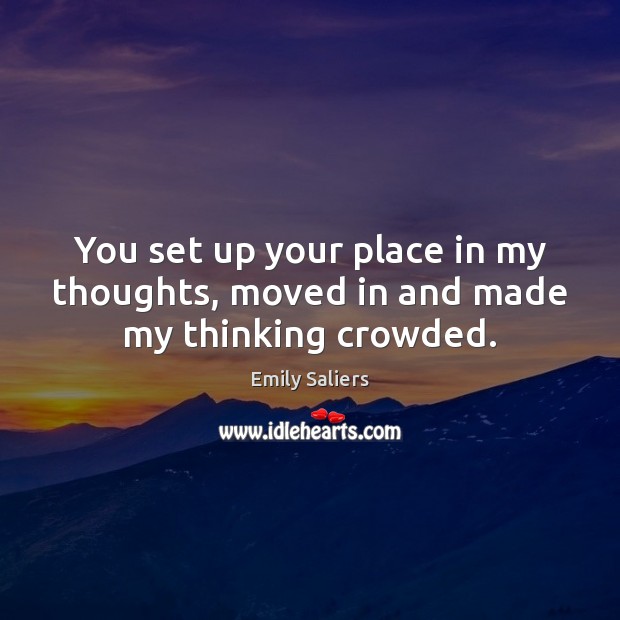 You set up your place in my thoughts, moved in and made my thinking crowded. Emily Saliers Picture Quote