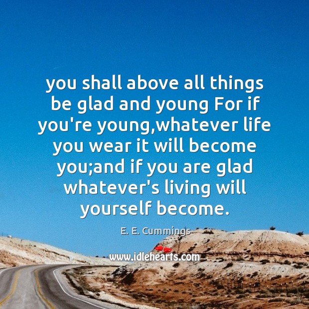 You shall above all things be glad and young For if you’re Image
