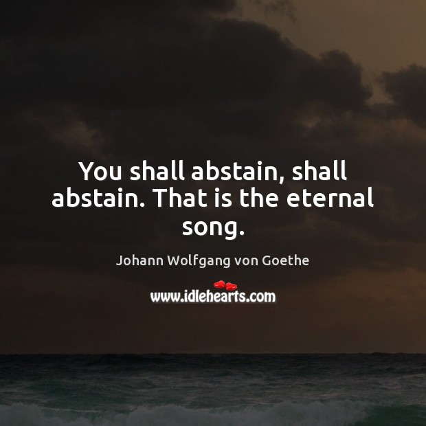 You shall abstain, shall abstain. That is the eternal song. Image