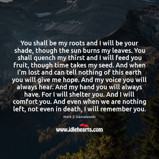 You shall be my roots and I will be your shade, though Mark Z. Danielewski Picture Quote