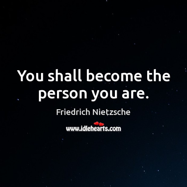 You shall become the person you are. Friedrich Nietzsche Picture Quote