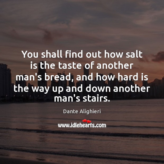 You shall find out how salt is the taste of another man’s Dante Alighieri Picture Quote
