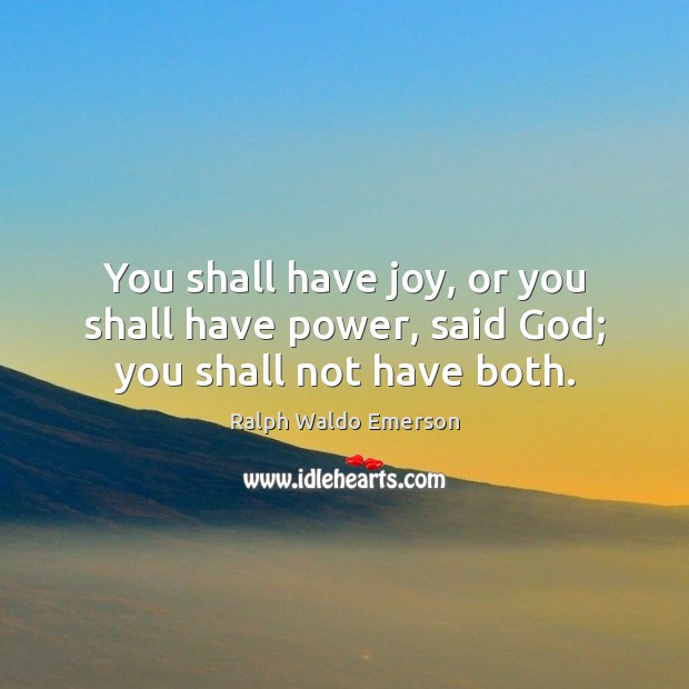You shall have joy, or you shall have power, said God; you shall not have both. Image