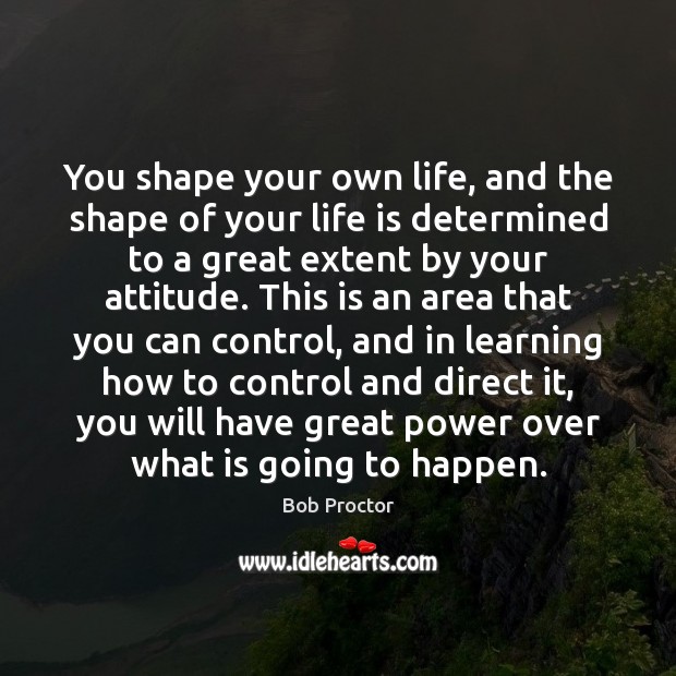 You shape your own life, and the shape of your life is Image