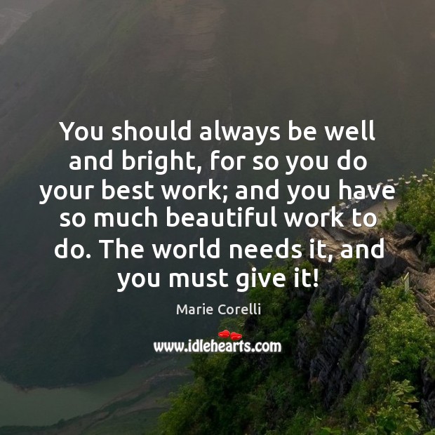 You should always be well and bright, for so you do your best work; and you have so much beautiful work to do. Image