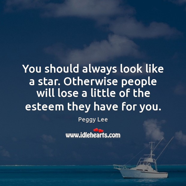 You should always look like a star. Otherwise people will lose a Image