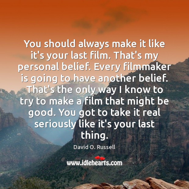 You should always make it like it’s your last film. That’s my Good Quotes Image