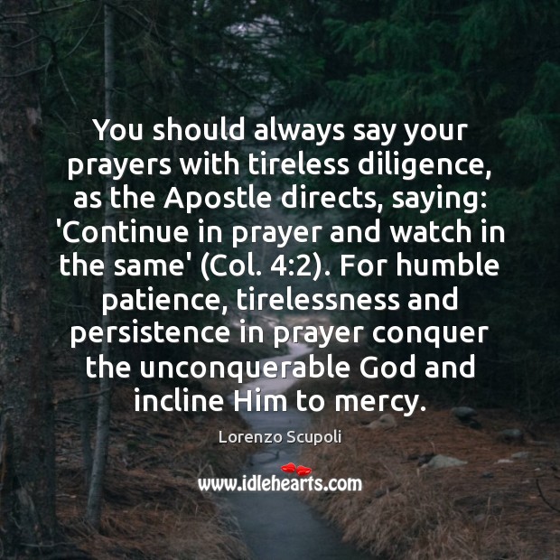 You should always say your prayers with tireless diligence, as the Apostle Image