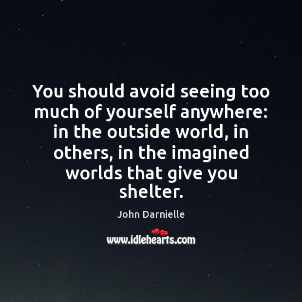You should avoid seeing too much of yourself anywhere: in the outside John Darnielle Picture Quote