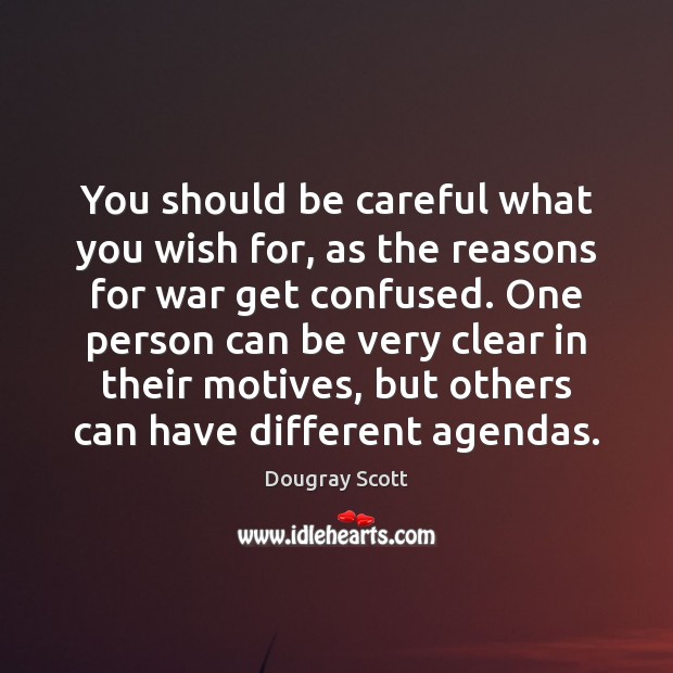 You should be careful what you wish for, as the reasons for Dougray Scott Picture Quote
