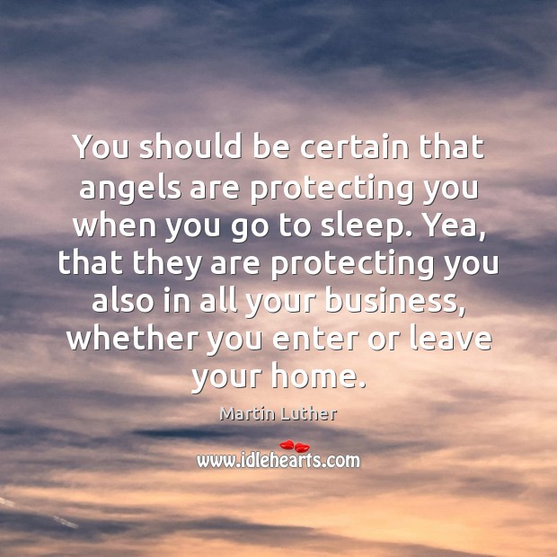 You should be certain that angels are protecting you when you go Martin Luther Picture Quote