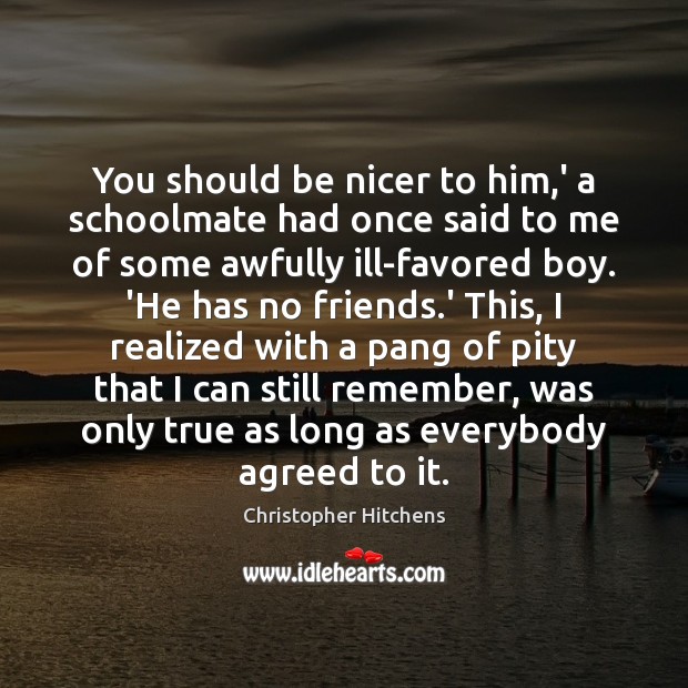 You should be nicer to him,’ a schoolmate had once said Image