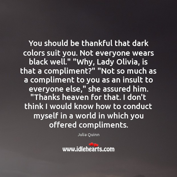 You should be thankful that dark colors suit you. Not everyone wears Julia Quinn Picture Quote