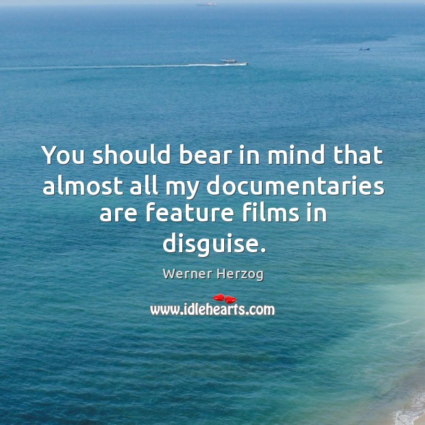 You should bear in mind that almost all my documentaries are feature films in disguise. Image