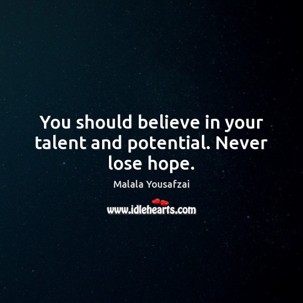 You should believe in your talent and potential. Never lose hope. Malala Yousafzai Picture Quote