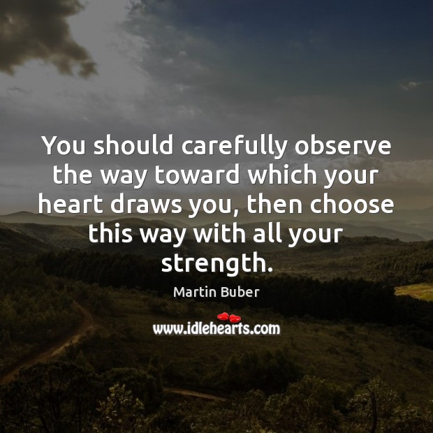 You should carefully observe the way toward which your heart draws you, Image