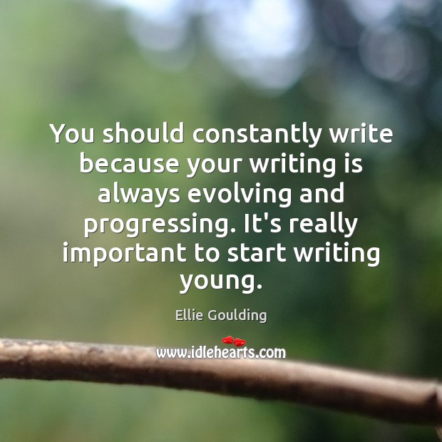 You should constantly write because your writing is always evolving and progressing. Writing Quotes Image