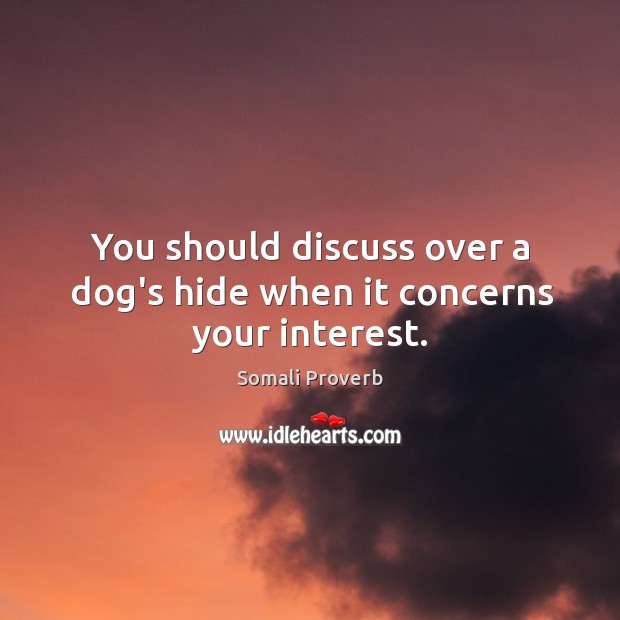 You should discuss over a dog’s hide when it concerns your interest. Somali Proverbs Image