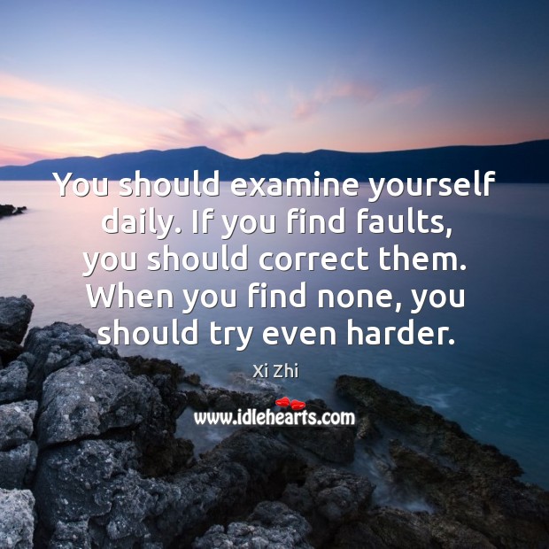 You should examine yourself daily. If you find faults Xi Zhi Picture Quote