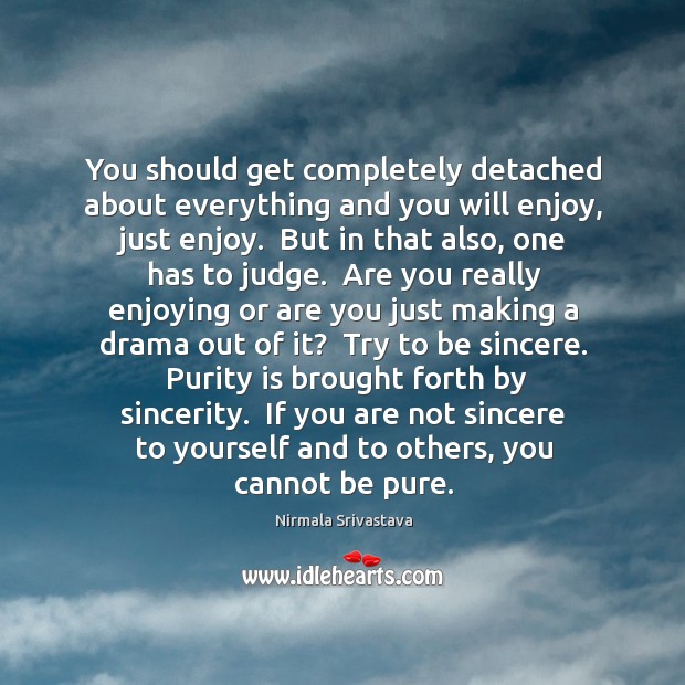 You should get completely detached about everything and you will enjoy, just Nirmala Srivastava Picture Quote
