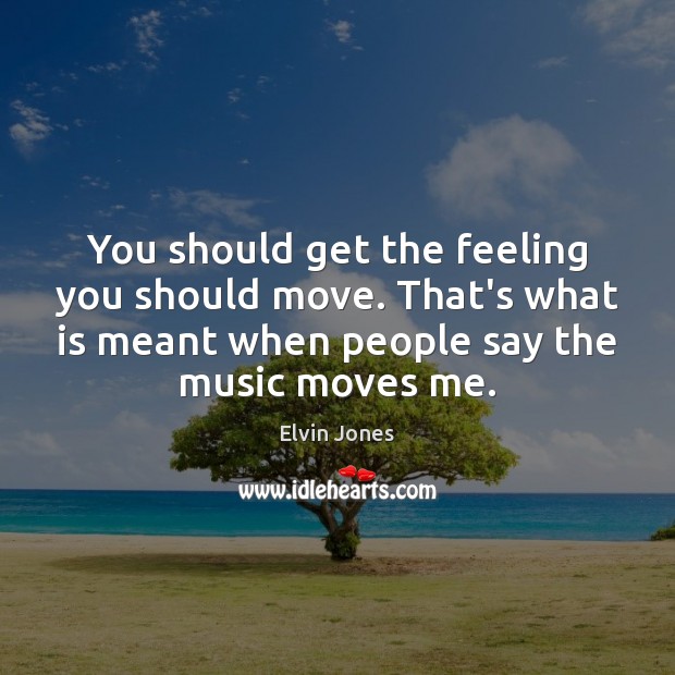 You should get the feeling you should move. That’s what is meant Image