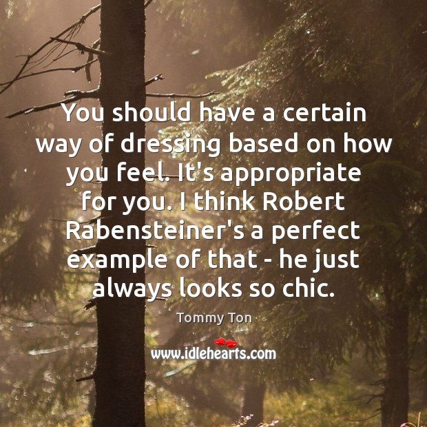 You should have a certain way of dressing based on how you Tommy Ton Picture Quote