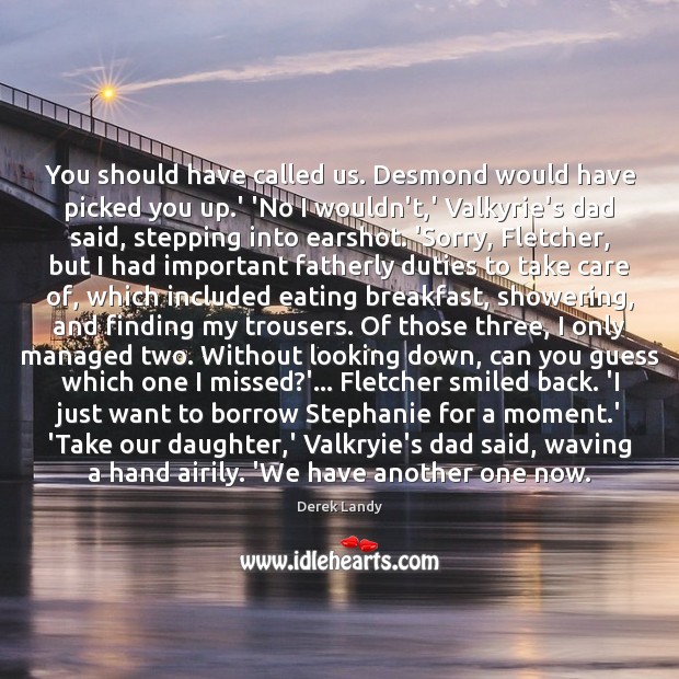 You should have called us. Desmond would have picked you up.’ Derek Landy Picture Quote