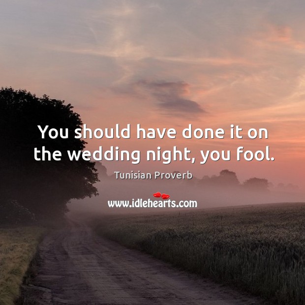 You should have done it on the wedding night, you fool. Tunisian Proverbs Image