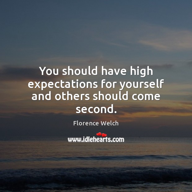 You should have high expectations for yourself and others should come second. Image